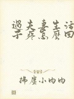 过夫妻生活小肚子疼怎么回事