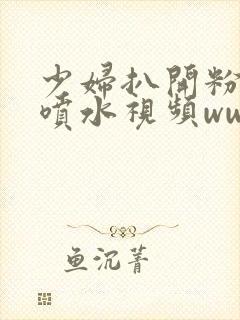 少妇扒开粉嫩小喷水视频www