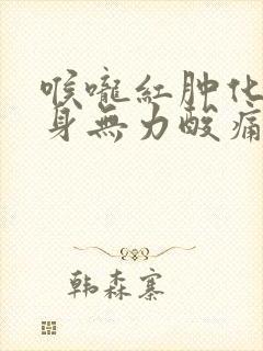 喉咙红肿化脓浑身无力酸痛