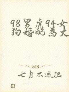 98男虎94女狗婚配为大忌