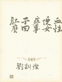 肚子疼便血是怎么回事女性