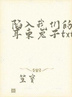 陷入我们的热恋耳东兔子txt下载