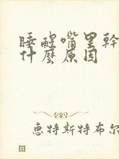 睡醒嘴里干苦是什么原因