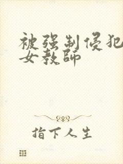 被强制侵犯新任女教师