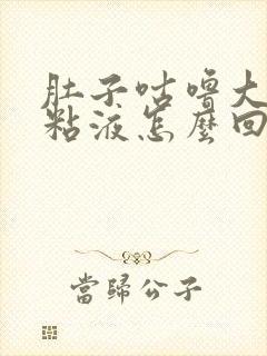 肚子咕噜大便有粘液怎么回事