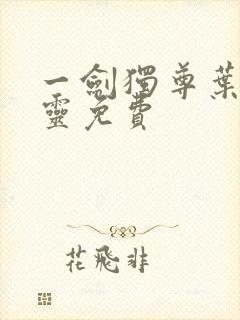 一剑独尊叶玄叶灵免费