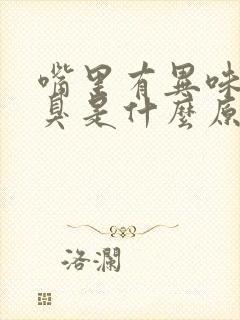 嘴里有异味有口臭是什么原因