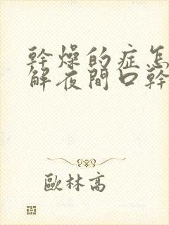 干燥的症怎么缓解夜间口干口苦