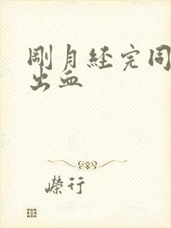 刚月经完同房又出血