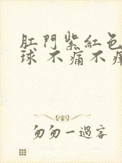 肛门紫红色的肉球 不痛不痒