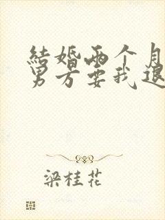 结婚两个月离婚男方要我退彩礼钱怎么办