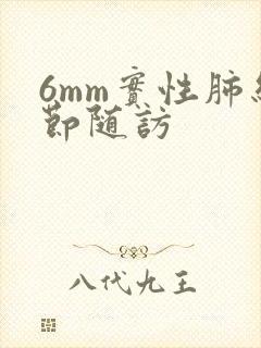 6mm实性肺结节随访