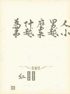 为什么男人的弟弟越来越小