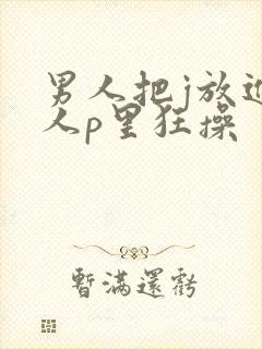 男人把j放进女人p里狂操封面