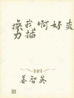 操我啊好爽啊用力插