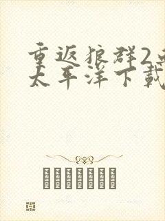 重返狼群2血战太平洋下载