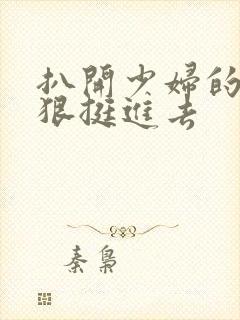 扒开少妇的腿狠狠挺进去封面