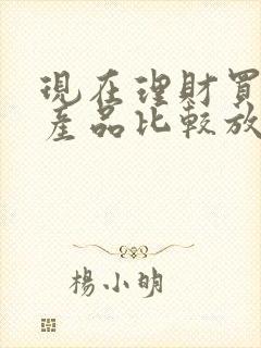 现在理财买什么产品比较放心