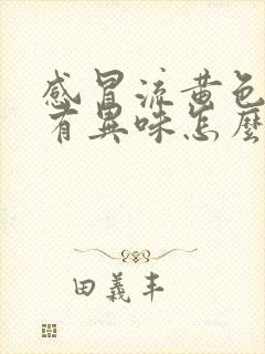 感冒流黄色鼻涕有异味怎么回事