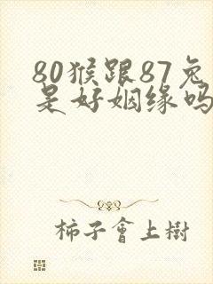 80猴跟87兔是好姻缘吗