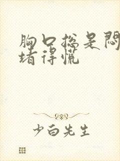 胸口总是闷闷的堵得慌