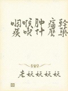 咽喉肿痛干咳无痰吃什么药