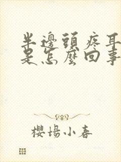 半边头疼耳朵疼是怎么回事