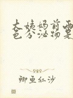 大姨妈前两天褐色分泌物是怎么回事