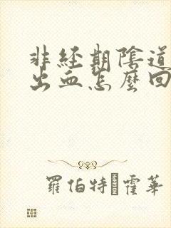 非经期阴道老是出血怎么回事