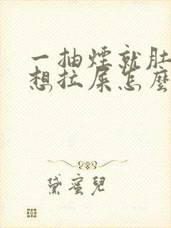 一抽烟就肚子疼想拉屎怎么回事