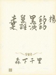 老舅里的杨小姐是谁演的