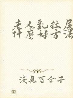 老人乱拉屎尿有什么好方法