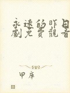 永远的昨日电视剧免费观看完整版