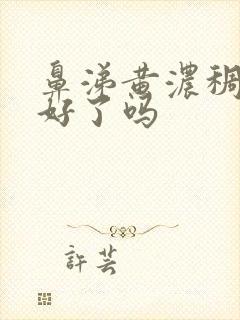 鼻涕黄浓稠是快好了吗