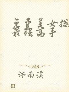 免费美女总裁的最强高手