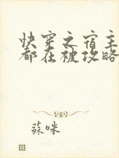 快穿之宿主每天都在被攻略的作者