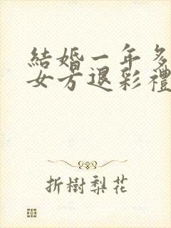 结婚一年多离婚女方退彩礼吗