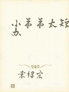 小弟弟太短怎么办