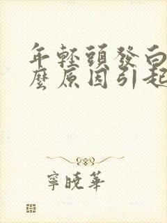 年轻头发白是什么原因引起的当