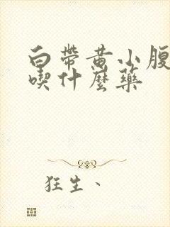 白带黄小腹胀痛吃什么药