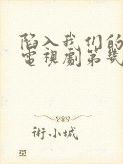 陷入我们的热恋电视剧第几集在一起