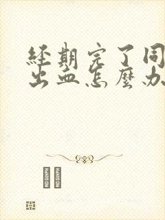 经期完了同房后出血怎么办