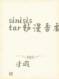 sinisistar动漫番剧在线播放