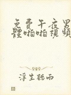 免费午夜男女裸体啪啪视频