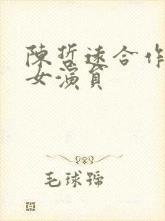 陈哲远合作过的女演员