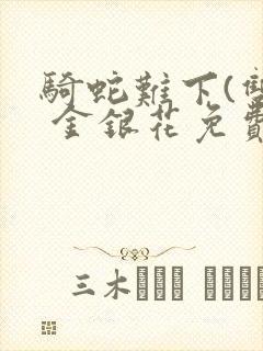 骑蛇难下(双) 金银花免费阅读封面