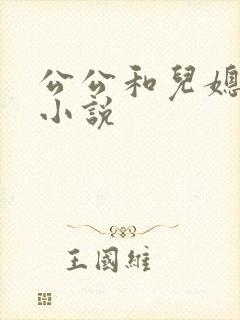 公公和儿媳乱操小说