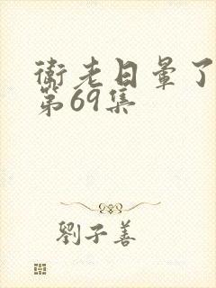 卫老日晕了淑蓉第69集