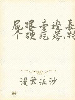 屁眼旁边长了一个硬疙瘩,特别痛