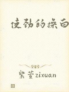 使劲的操白虎逼